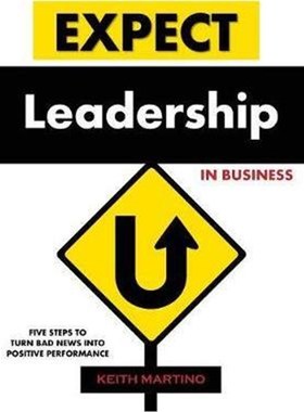 按需印刷Expect Leadership in Business:Five Steps to Turn Bad News into Positive Performance[9780979166914]
