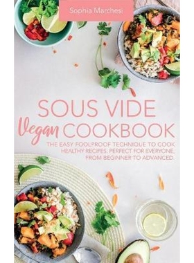 预订Sous Vide Vegan Cookbook:The Easy Foolproof Technique to Cook Healthy Recipes. Perfect for Everyone, from Beginner t