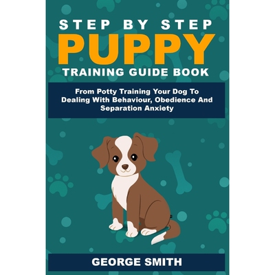 预订不退不换Step By Step Puppy Training Guide Book - From Potty Training Your Dog To Dealing With Behavior, Obed