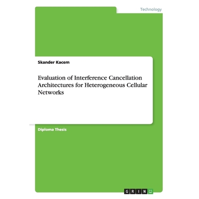 按需印刷Evaluation of Interference Cancellation Architectures for Heterogeneous Cellular Networks[9783656458081]