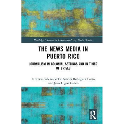 按需印刷不退不换The News Media in Puerto Rico:Journalism in Colonial Settings and in Times of Crises[9780367429034]