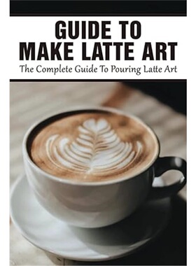 现货Guide To Make Latte Art: The Complete Guide To Pouring Latte Art: Etching Latte [9798535681573]