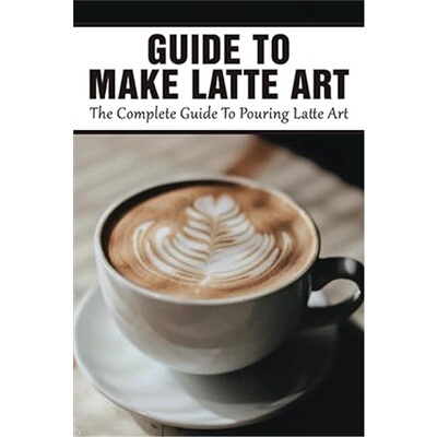现货Guide To Make Latte Art: The Complete Guide To Pouring Latte Art: Etching Latte [9798535681573]