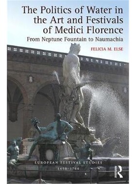 预订不退不换The Politics of Water in the Art and Festivals of Medici Florence:From Neptune Fountain to Naumachia