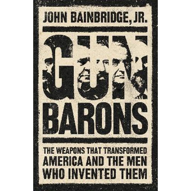 预订Gun Barons:The Weapons That Transformed America and the Men Who Invented Them