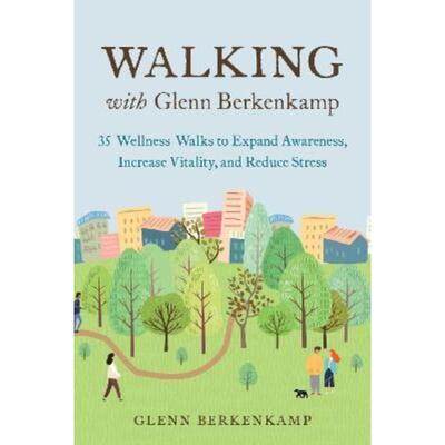 预订Walking with Glenn Berkenkamp:35 Wellness Walks to Expand Awareness, Increase Vitality, and Reduce Stress