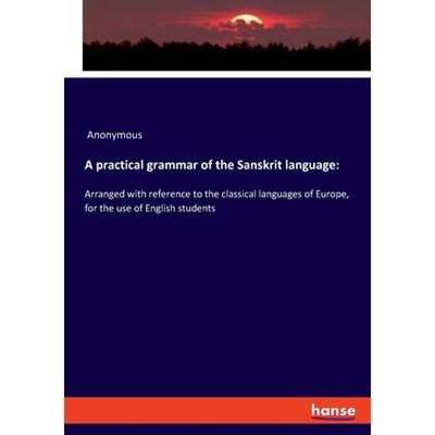 预订A practical grammar of the Sanskrit language:Arranged with reference to the classical languages of Europe, for the u