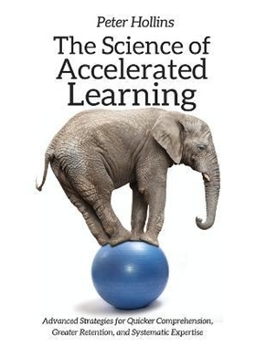 预订The Science of Accelerated Learning:Advanced Strategies for Quicker Comprehension, Greater Retention, and Systematic