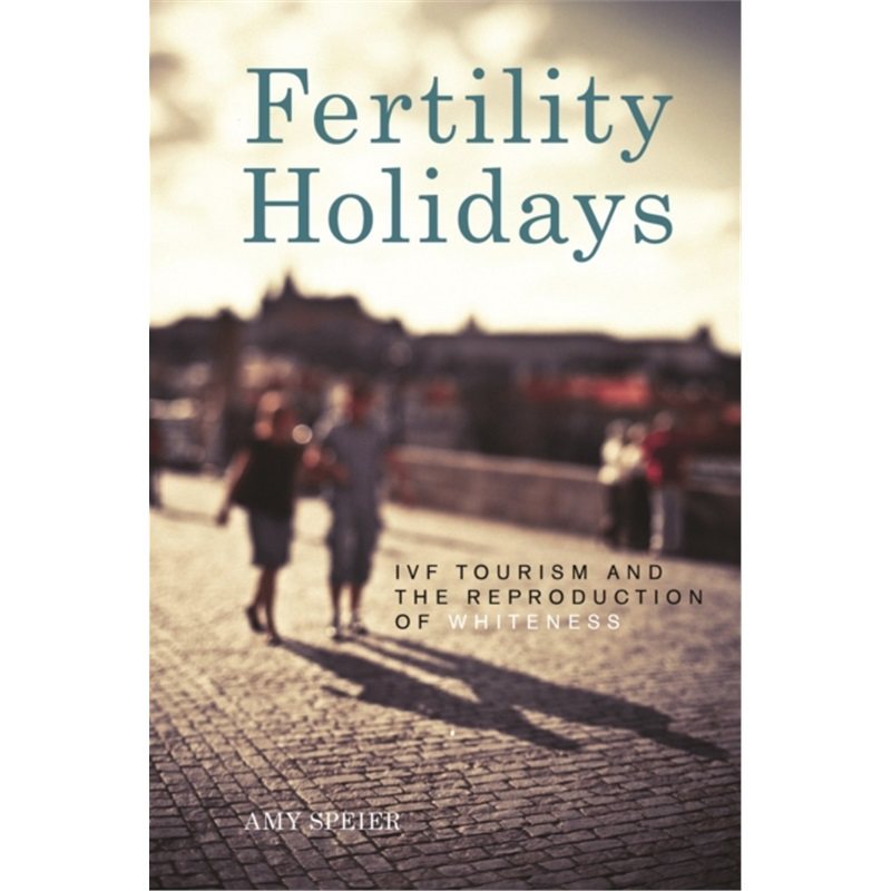 预订不退不换Fertility Holidays:IVF Tourism and the Reproduction of Whiteness[9781479849109]