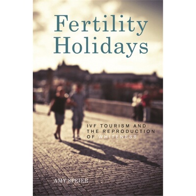预订不退不换Fertility Holidays:IVF Tourism and the Reproduction of Whiteness[9781479849109]