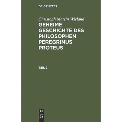 按需印刷DEG Christoph Martin Wieland: Geheime Geschichte des Philosophen Peregrinus Proteus. Teil 2[9783111062419]