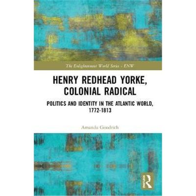 按需印刷Henry Redhead Yorke, Colonial Radical:Politics and Identity in the Atlantic World, 1772-1813[9781848935976]