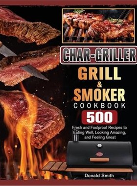 预订Char-Griller Grill & Smoker Cookbook:500 Fresh and Foolproof Recipes to Eating Well, Looking Amazing, and Feeling Gr