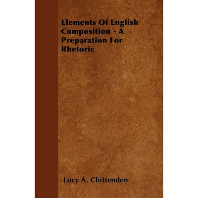 按需印刷Elements Of English Composition - A Preparation For Rhetoric[9781445544151]
