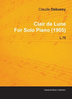 按需印刷Clair de Lune by Claude Debussy for Solo Piano (1905) L.75[9781446515525]
