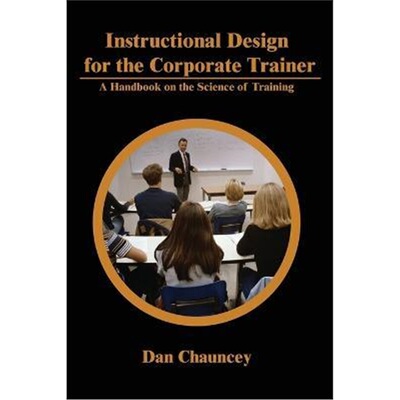 按需印刷不退不换Instructional Design for the Corporate Trainer:A Handbook on the Science of Training[9780595227839]