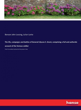 预订不退不换The life, campaigns and battles of General Ulysses S. Grant, comprising a full and authentic account