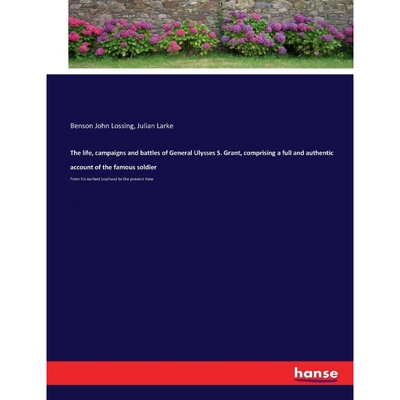 预订不退不换The life, campaigns and battles of General Ulysses S. Grant, comprising a full and authentic account