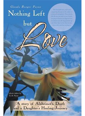 按需印刷不退不换Nothing Left but Love:A story of Alzheimer's, Death and a Daughter's Healing Journey[9781504374194]