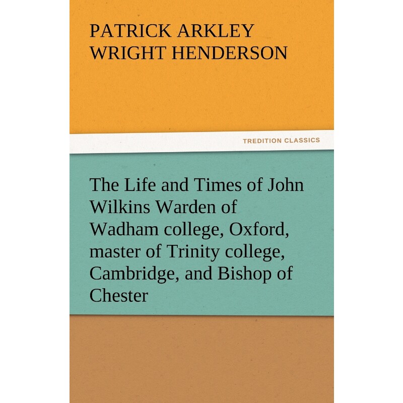 预订不退不换The Life and Times of John Wilkins Warden of Wadham College, Oxford, Master of Trinity College, Camb