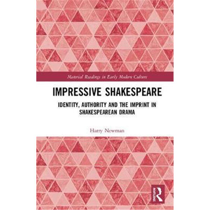 按需印刷不退不换Impressive Shakespeare:Identity, Authority and the Imprint in Shakespearean Drama[9781472465320]