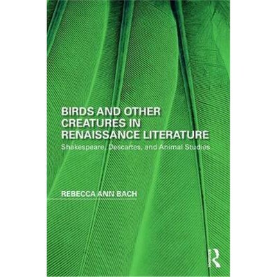 按需印刷不退不换Birds and Other Creatures in Renaissance Literature:Shakespeare, Descartes, and Animal Studies[978113867