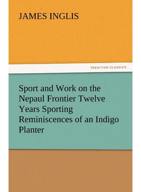 按需印刷Sport and Work on the Nepaul Frontier Twelve Years Sporting Reminiscences of an Indigo Planter[9783842447790]