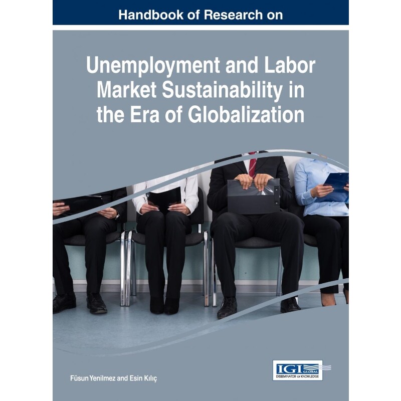 按需印刷不退不换Handbook of Research on Unemployment and Labor Market Sustainability in the Era of Globalization[9781522