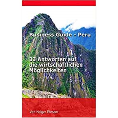 预订Business Guide - Peru:33 Antworten auf die wirtschaftlichen Moeglichkeiten