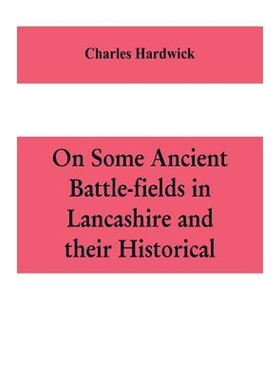 预订On some ancient battle-fields in Lancashire and their historical, legendary, and aesthetic associati
