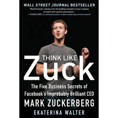 预订Think Like Zuck: The Five Business Secrets of Facebook's Improbably Brilliant CEO Mark Zuckerberg