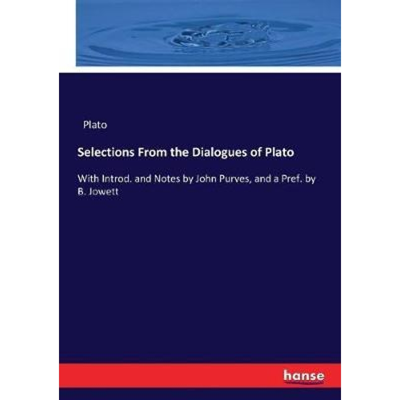 预订Selections From the Dialogues of Plato:With Introd. and Notes by John Purves, and a Pref. by B. Jowett