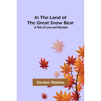 按需印刷不退不换In the Land of the Great Snow Bear; A Tale of Love and Heroism[9789356579316]