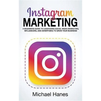 预订Instagram Marketing:A beginners guide to leveraging social media marketing, influencers, and advertising to grow you