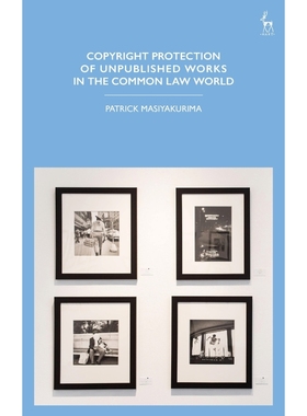 按需印刷Copyright Protection of Unpublished Works in the Common Law World[9781509916962]