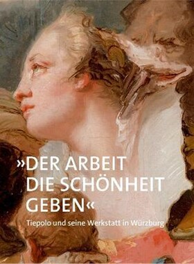 预订【德语】 »Der Arbeit die Schönheit geben«:Tiepolo und seine Werkstatt in Würzburg
