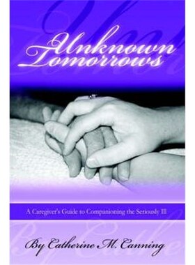 预订不退不换Unknown Tomorrows:A Caregiver's Guide To Companioning The Seriously Ill