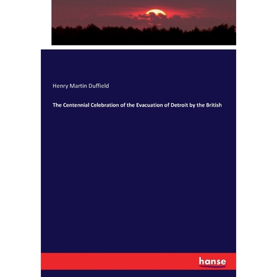 按需印刷不退不换The Centennial Celebration of the Evacuation of Detroit by the British[9783337154943]