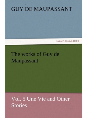 按需印刷不退不换The Works of Guy de Maupassant, Vol. 5 Une Vie and Other Stories[9783847230304]