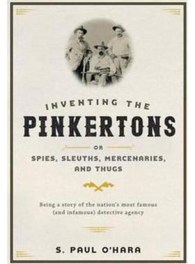 预订Inventing the Pinkertons; or, Spies, Sleuths, Mercenaries, and Thugs:Being a story of the nation's most famous (and