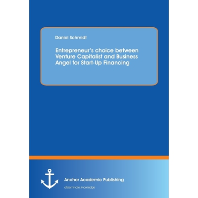 按需印刷不退不换Entrepreneur's choice between Venture Capitalist and Business Angel for Start-Up Financing[9783954891900