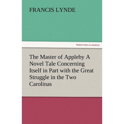 预订The Master of Appleby a Novel Tale Concerning Itself in Part with the Great Struggle in the Two Caro