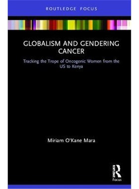 按需印刷Globalism and Gendering Cancer:Tracking the Trope of Oncogenic Women from the US to Kenya[9780367198107]