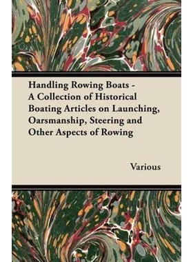 预订Handling Rowing Boats - A Collection of Historical Boating Articles on Launching, Oarsmanship, Steer