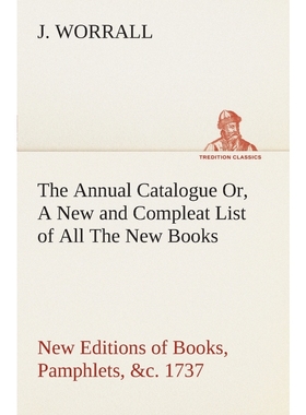 预订The Annual Catalogue (1737) Or, A New and Compleat List of All The New Books, New Editions of Books,