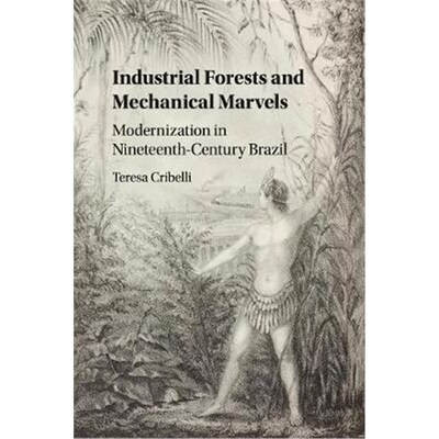 按需印刷Industrial Forests and Mechanical Marvels:Modernization in Nineteenth-Century Brazil[9781107496651]