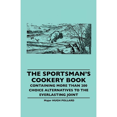 预订不退不换The Sportsman's Cookery Book - Containing More Than 200 Choice Alternatives to the Everlasting Joint