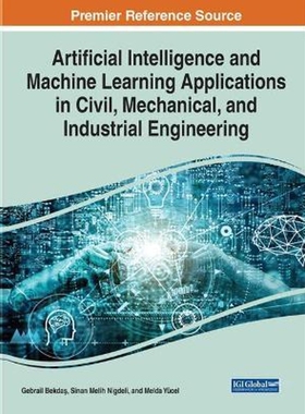 预订不退不换Artificial Intelligence and Machine Learning Applications in Civil, Mechanical, and Industrial Engin