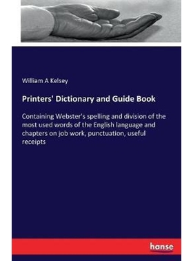 预订Printers' Dictionary and Guide Book:Containing Webster's spelling and division of the most used words of the English
