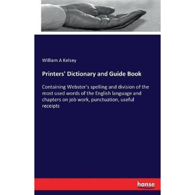 预订Printers' Dictionary and Guide Book:Containing Webster's spelling and division of the most used words of the English